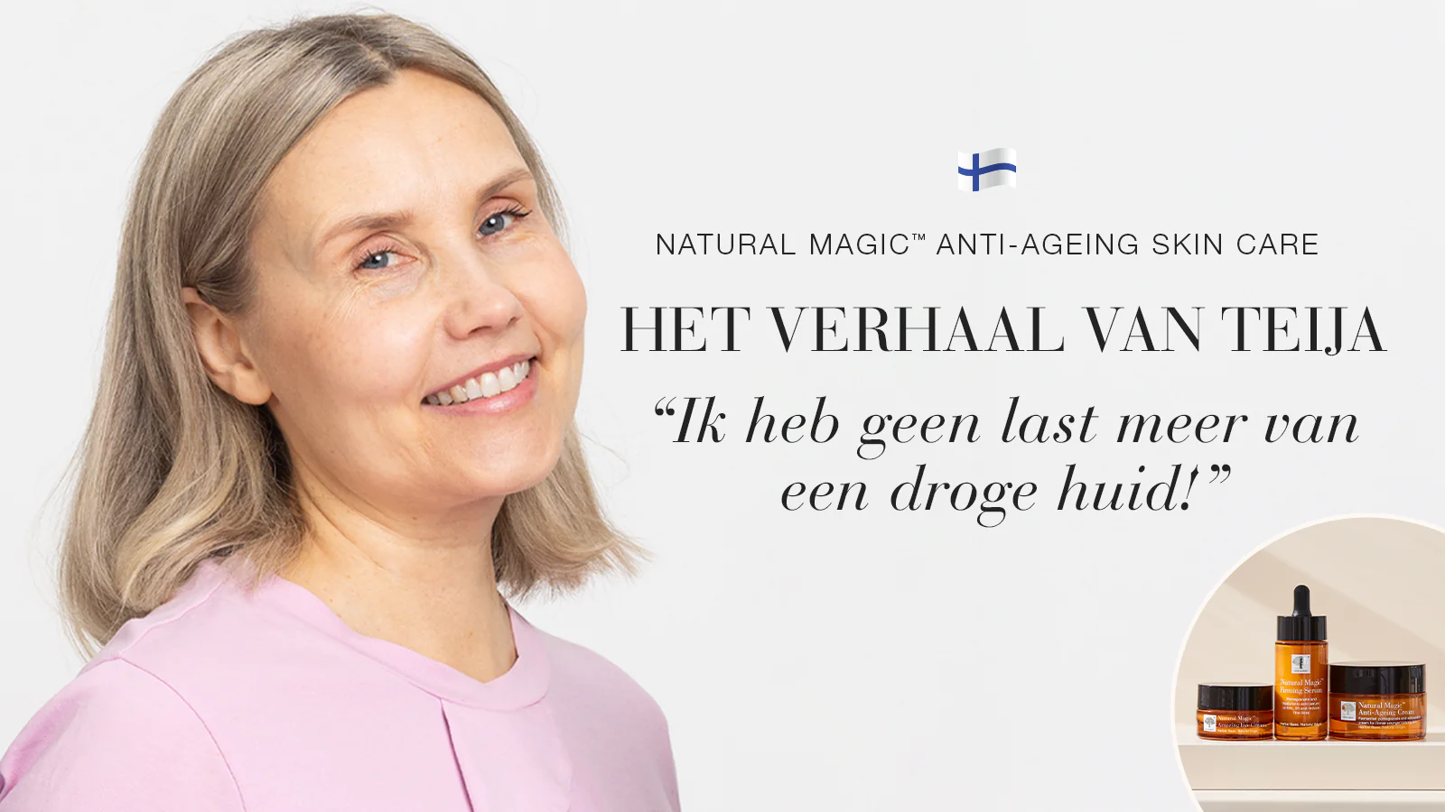 Het verschil is merkbaar en zichtbaar 11 Natural Magic™ anti-ageing huidverzorging testimonial van Teija met quote over haar ervaring.