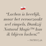 Tekstafbeelding met quote van Patrycja: Lachen is heerlijk, maar veroorzaakt rimpels. Dankzij Natural Magic™ kan ik blijven lachen.