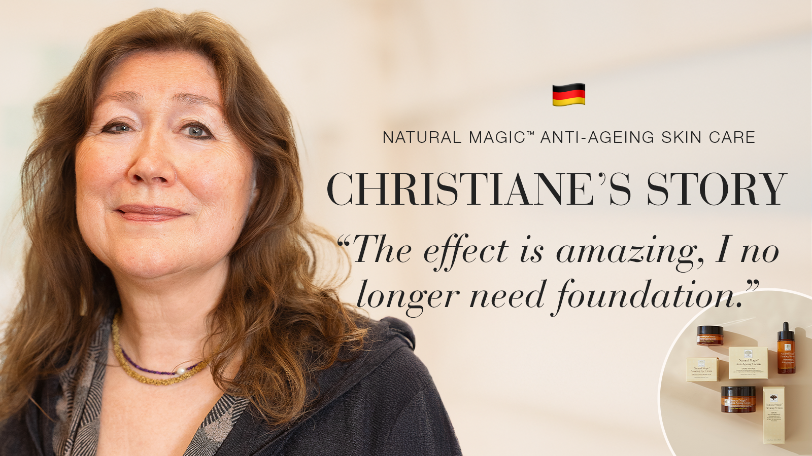 Natural Magic: I No Longer Need Foundation 15 Natural Magic anti-ageing skin care testimonial Christiane's story quote